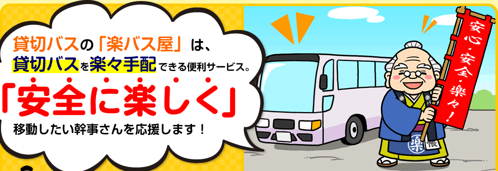 貸切バスの「楽バス屋」は、貸切バスを楽々手配できる便利サービス。「安全に楽しく」移動したい幹事さんを応援します！