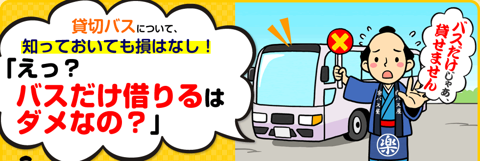 貸切バスについて、知っておいても損はなし！「えっ？バスだけ借りるはダメなの？」