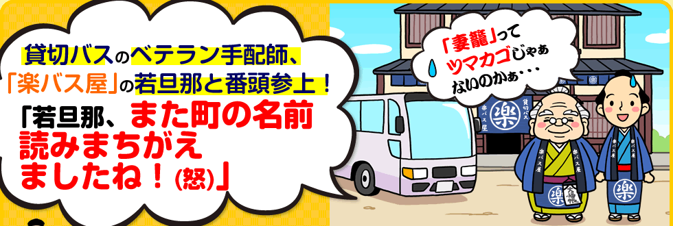 貸切バスのベテラン手配師、「楽バス屋」の若旦那と番頭参上！「若旦那、また町の名前読みまちがえましたね！(怒)」