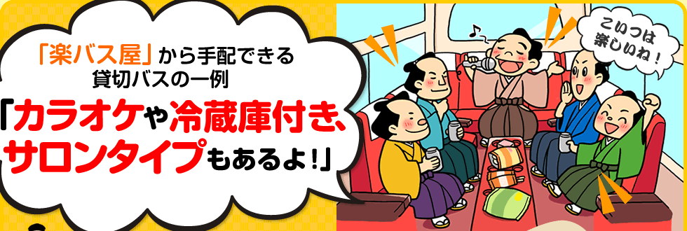 「楽バス屋」から手配できる貸切バスの一例「カラオケや冷蔵庫付き、サロンタイプもあるよ！」