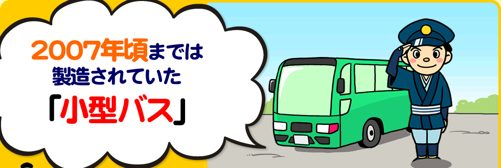 2007年頃までは製造されていた「小型バス」